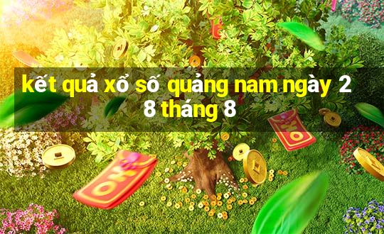 kết quả xổ số quảng nam ngày 28 tháng 8