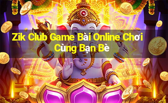 Zik Club Game Bài Online Chơi Cùng Bạn Bè