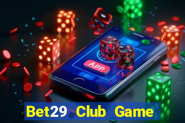 Bet29 Club Game The Bài Hay Nhất 2021