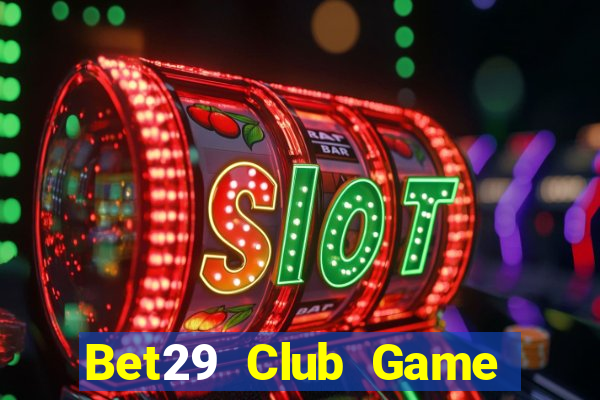 Bet29 Club Game The Bài Hay Nhất 2021