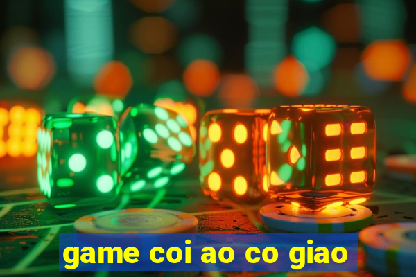 game coi ao co giao