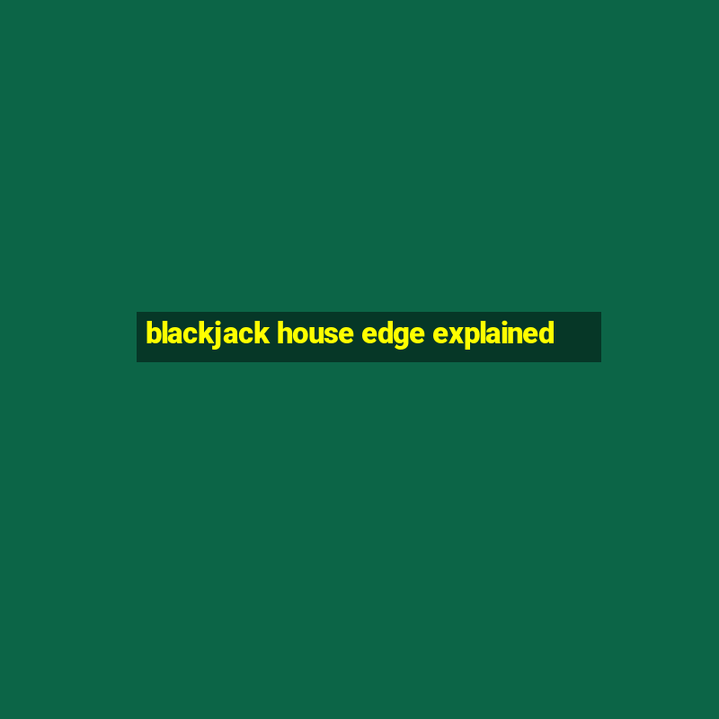 blackjack house edge explained