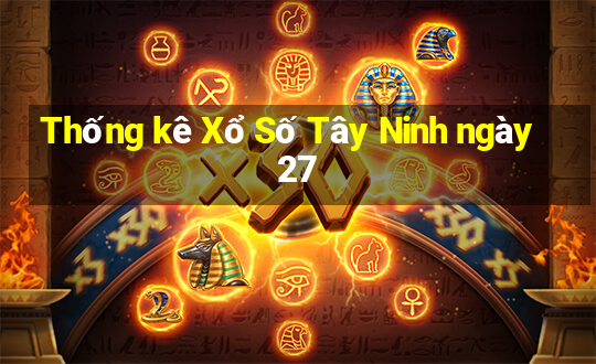 Thống kê Xổ Số Tây Ninh ngày 27