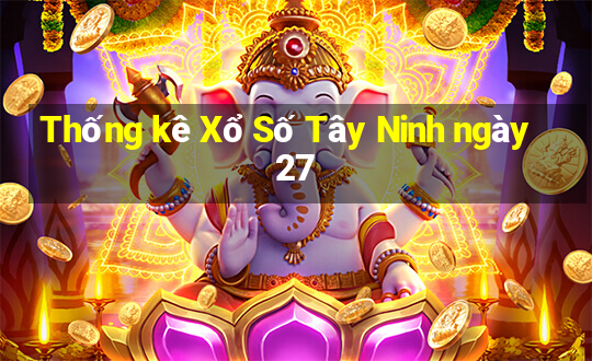 Thống kê Xổ Số Tây Ninh ngày 27