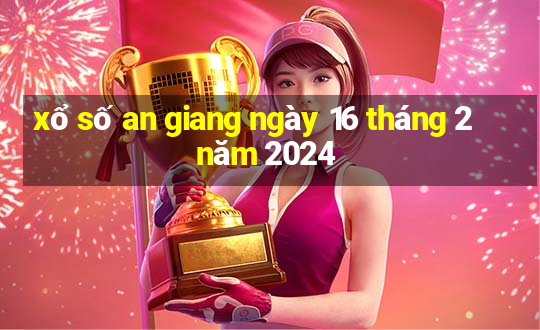 xổ số an giang ngày 16 tháng 2 năm 2024