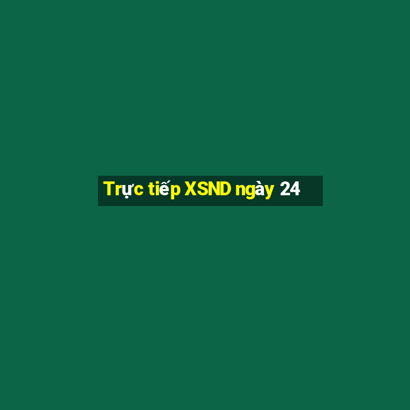 Trực tiếp XSND ngày 24