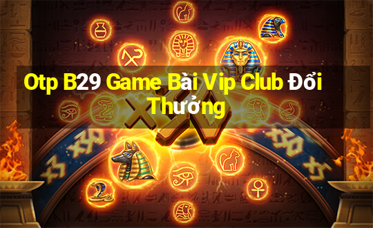 Otp B29 Game Bài Vip Club Đổi Thưởng