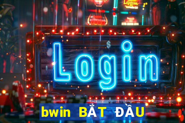 bwin BẮT ĐẦU ĐĂNG KÝ THẮNG