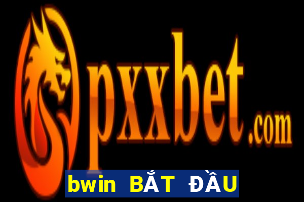 bwin BẮT ĐẦU ĐĂNG KÝ THẮNG