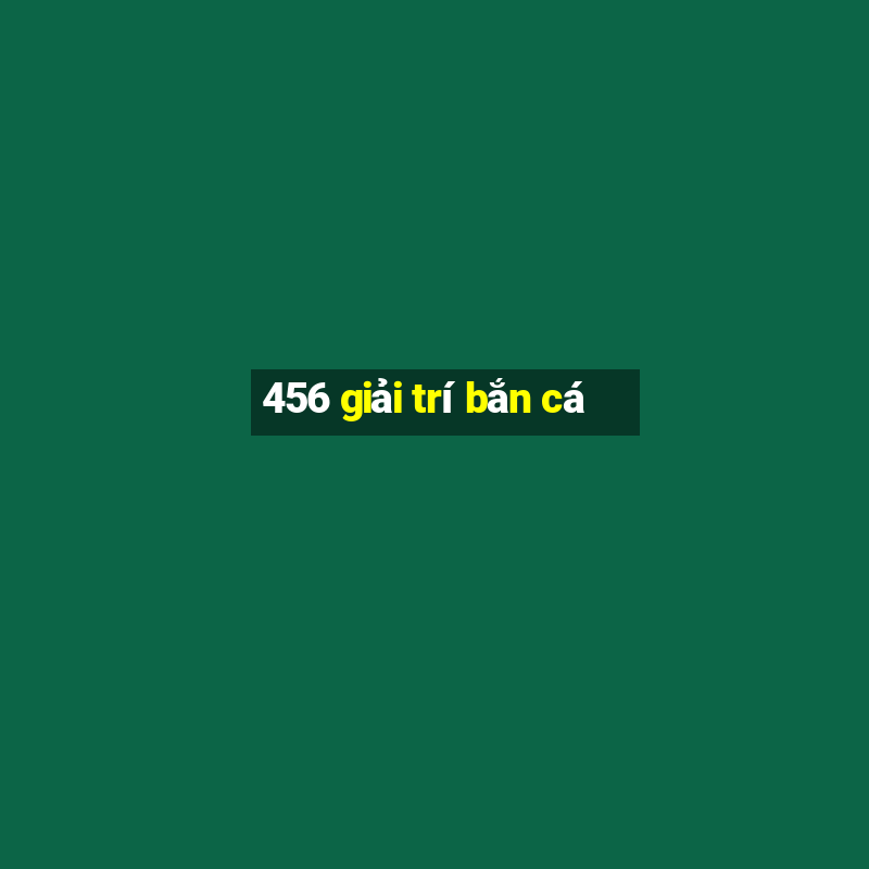 456 giải trí bắn cá