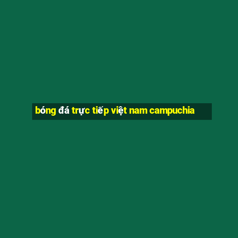 bóng đá trực tiếp việt nam campuchia