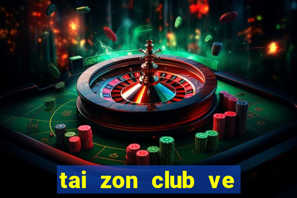 tai zon club ve may tinh