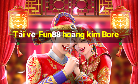 Tải về Fun88 hoàng kim Bore