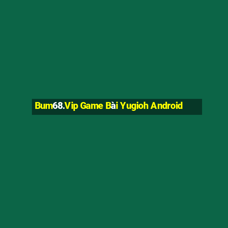 Bum68.Vip Game Bài Yugioh Android