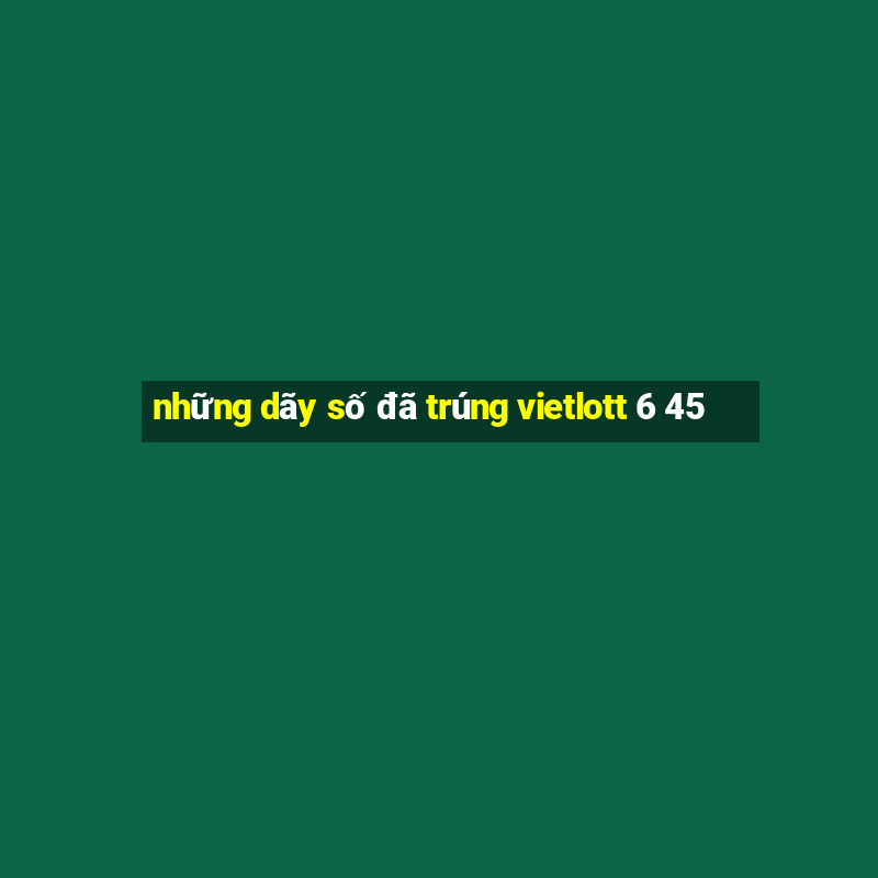 những dãy số đã trúng vietlott 6 45