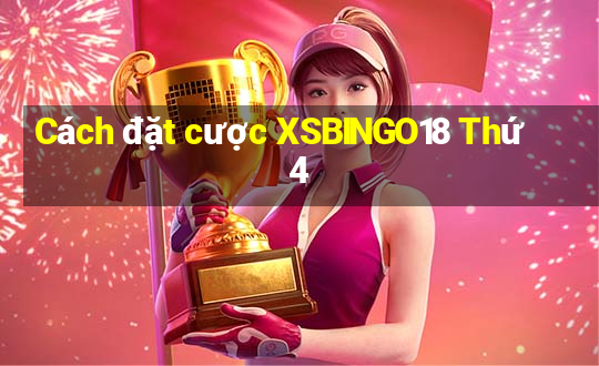 Cách đặt cược XSBINGO18 Thứ 4