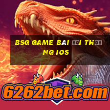 bsg game bài đổi thưởng ios