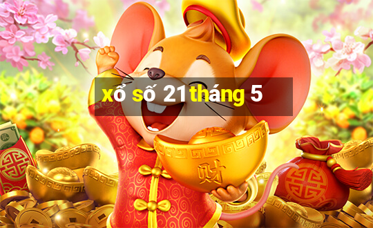 xổ số 21 tháng 5