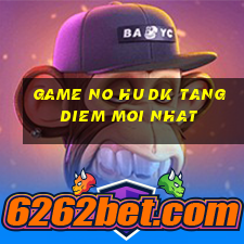 game no hu dk tang diem moi nhat