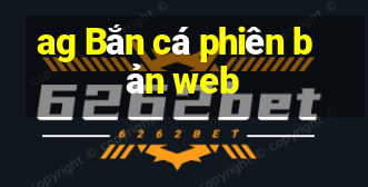 ag Bắn cá phiên bản web