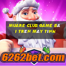 Muare Club Game Bài Trên Máy Tính