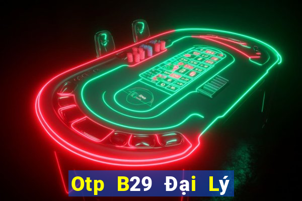 Otp B29 Đại Lý Cấp 1 Game Bài