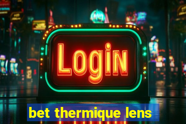 bet thermique lens