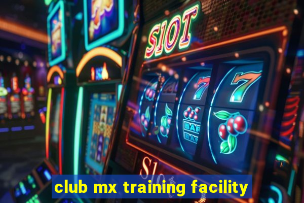 club mx training facility