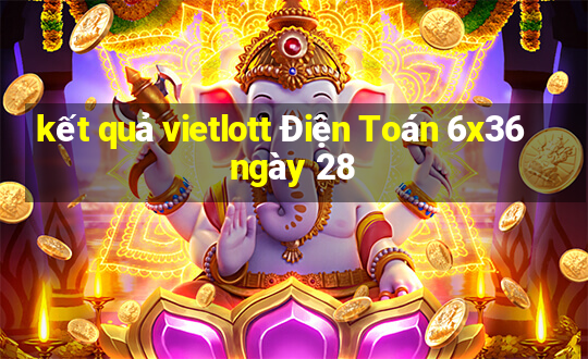 kết quả vietlott Điện Toán 6x36 ngày 28