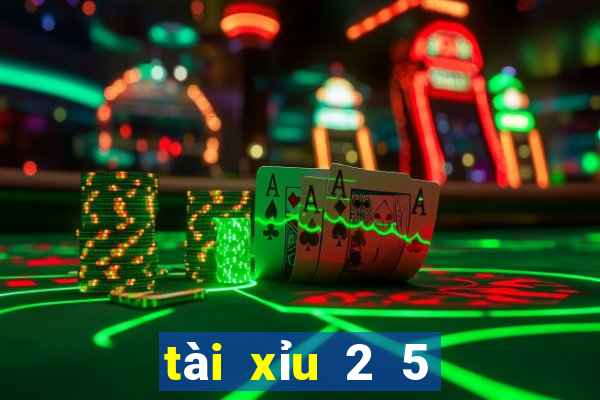 tài xỉu 2 5 nghĩa là gì