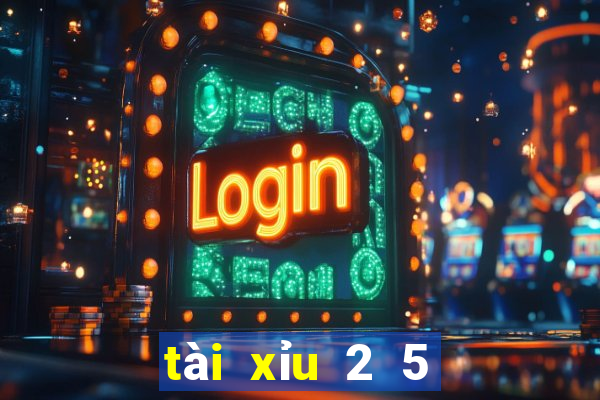 tài xỉu 2 5 nghĩa là gì