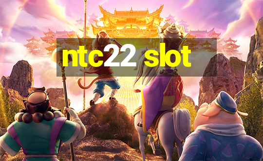 ntc22 slot