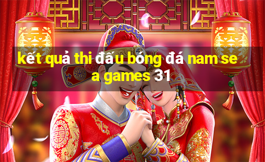 kết quả thi đấu bóng đá nam sea games 31