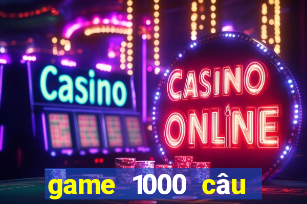 game 1000 câu hỏi ngu