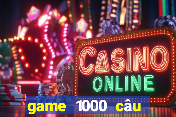 game 1000 câu hỏi ngu