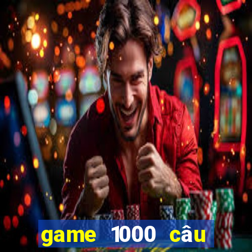 game 1000 câu hỏi ngu