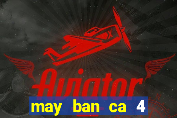 may ban ca 4 nguoi choi