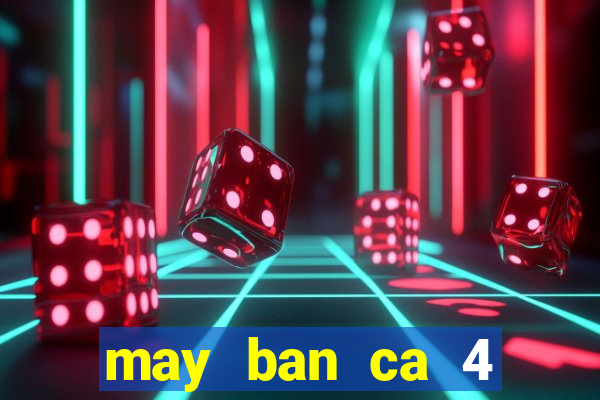 may ban ca 4 nguoi choi