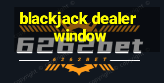 blackjack dealer window