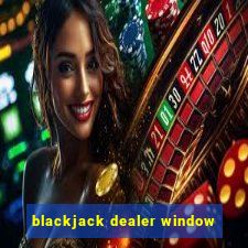 blackjack dealer window