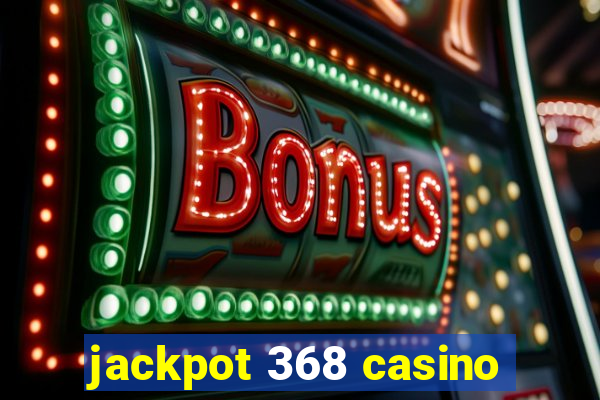 jackpot 368 casino