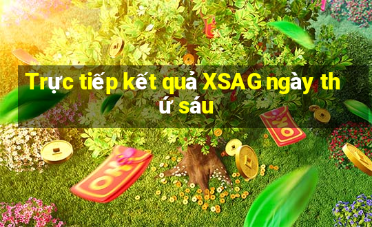 Trực tiếp kết quả XSAG ngày thứ sáu