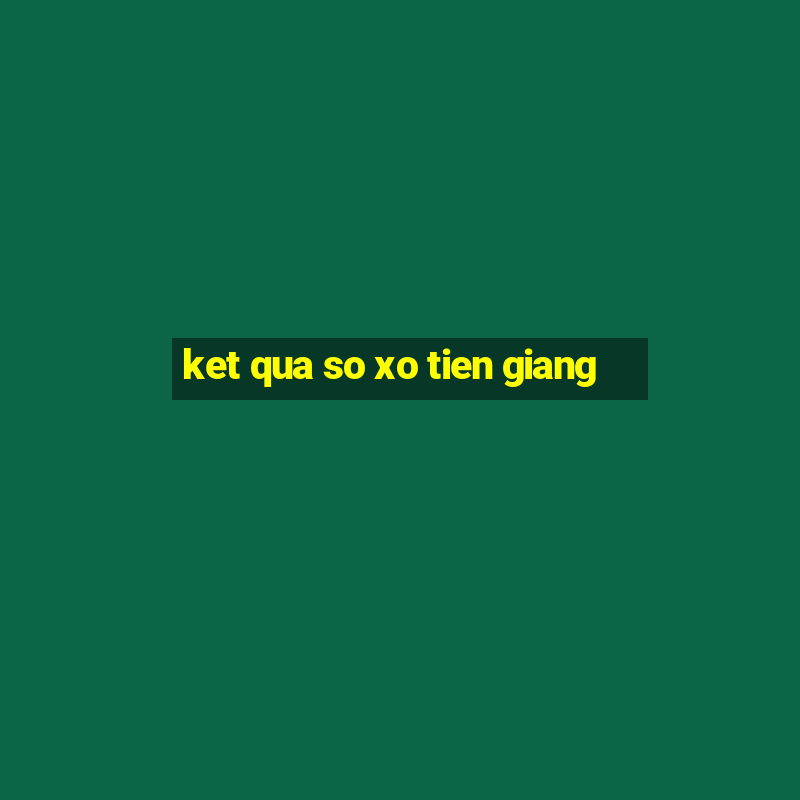 ket qua so xo tien giang