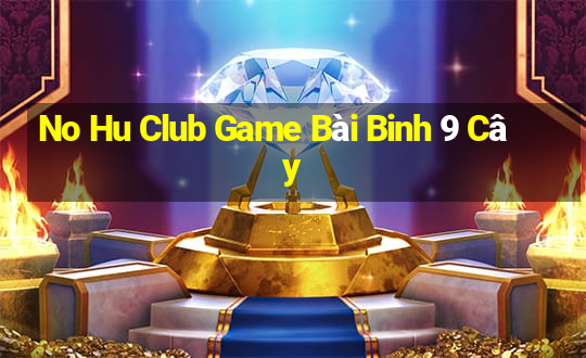 No Hu Club Game Bài Binh 9 Cây