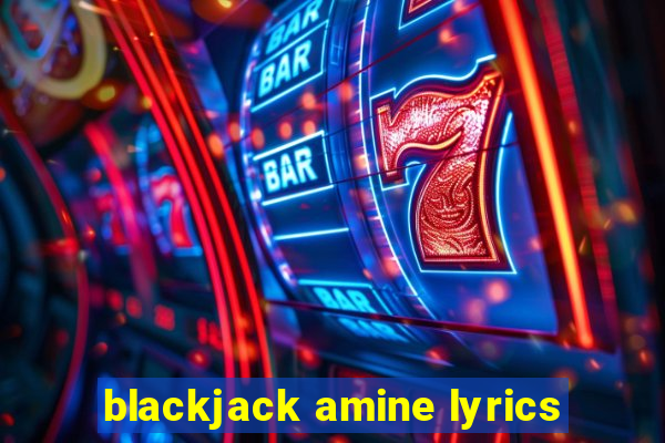 blackjack amine lyrics