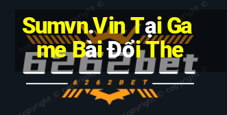 Sumvn.Vin Tại Game Bài Đổi The