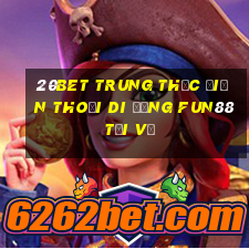 20bet Trung thực điện thoại di động Fun88 tải về