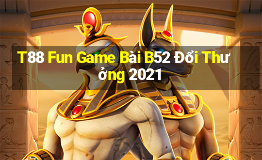 T88 Fun Game Bài B52 Đổi Thưởng 2021