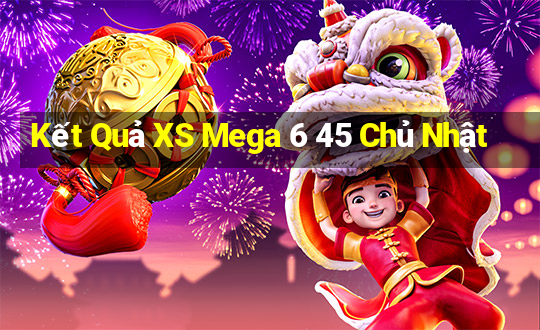 Kết Quả XS Mega 6 45 Chủ Nhật