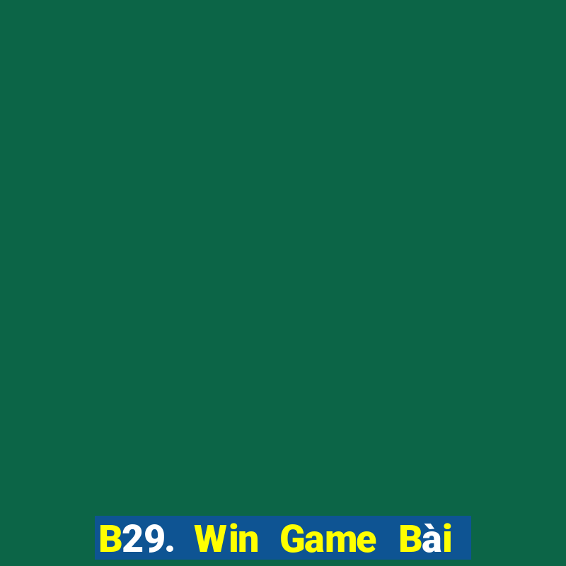 B29. Win Game Bài Đổi Thưởng